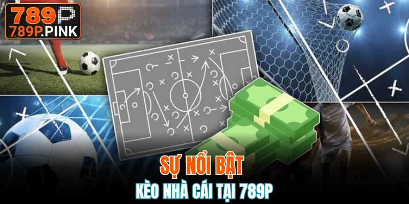 Sự nổi bật của kèo nhà cái tại 789P